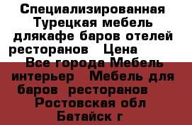 Специализированная Турецкая мебель длякафе,баров,отелей,ресторанов › Цена ­ 5 000 - Все города Мебель, интерьер » Мебель для баров, ресторанов   . Ростовская обл.,Батайск г.